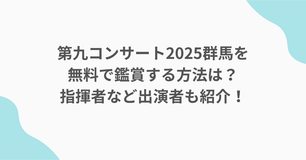 第九コンサート2025群馬を無料で鑑賞する方法は？指揮者など出演者も紹介！