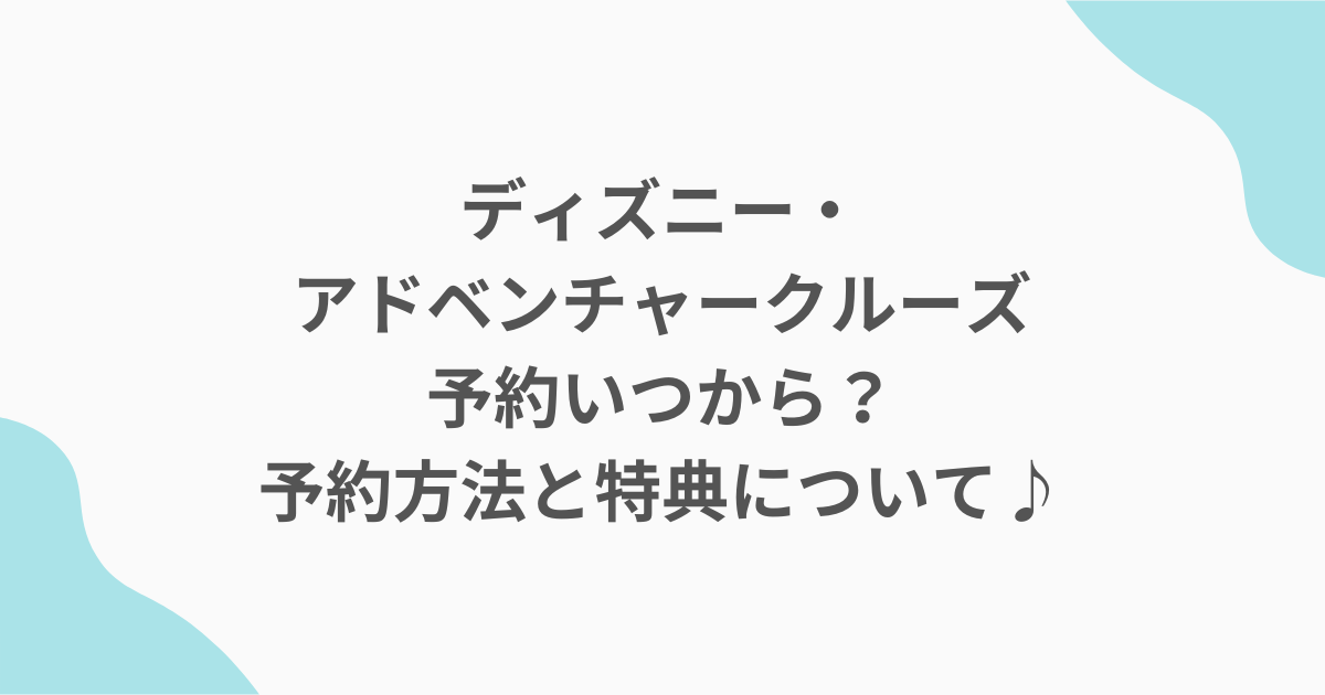 ディズニー・アドベンチャークルーズ予約いつから？予約方法と特典について♪