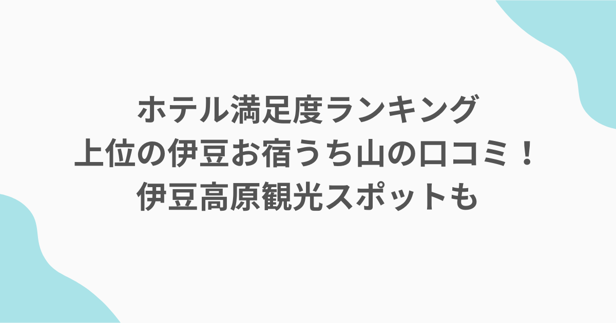 ホテル満足度ランキング上位の伊豆お宿うち山の口コミ！伊豆高原観光スポットも